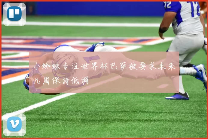 小蜘蛛专注世界杯巴萨被要求未来几周保持低调